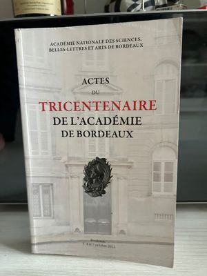 [BORDEAUX] - Actes du tricentenaire de l'Académie de Bordeau…