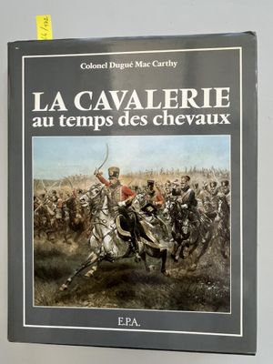 978 - la cavalerie au tempss des chevalux by colonel eugene maccartryy