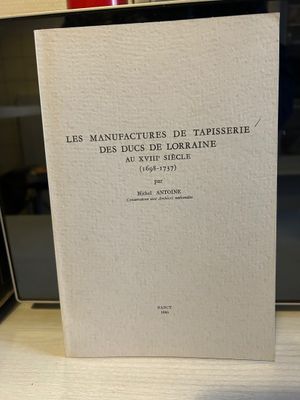 ANTOINE (Michel) - Les manufactures de tapisseries des ducs …
