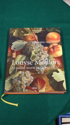 LOUYSE MOILLON ; La nature morte au Grand Siècle. Catalogue raiso...