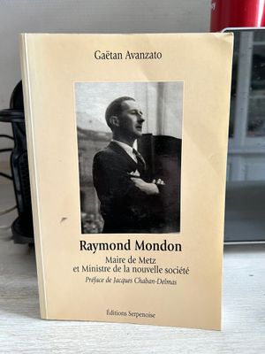 AVANZATO (Gaetan) - Raymond Mondon 1914-1970 : maire de Metz…