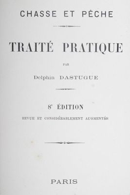 CHASSE - DASTUGUE (Delphin) : Chasse et pêche, Traité pratiq…