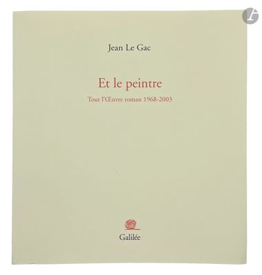 LE GAC (Jean). Et le peintre. Tout l'Œuvre roman 1968-2003.
